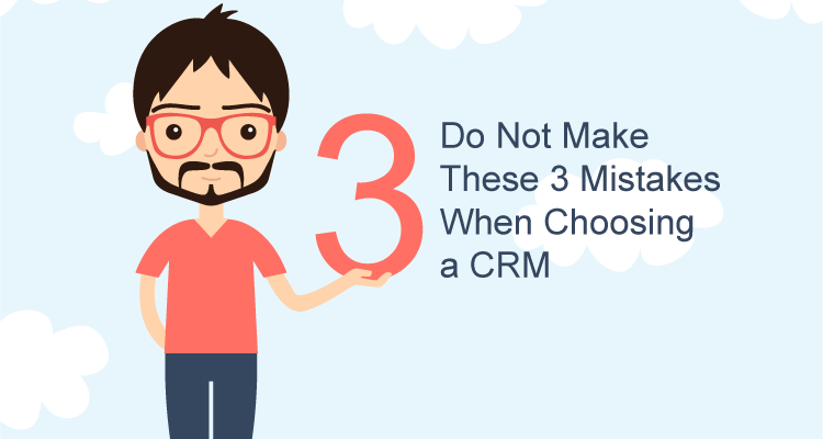 Choosing a CRM? Avoid these 3 common mistakes