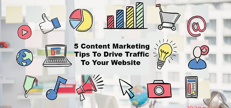 5 content marketing tips to drive traffic to your website