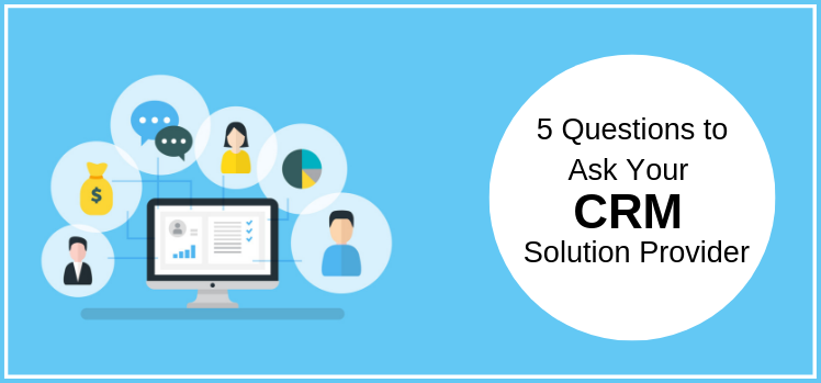 5 Questions to Ask Your CRM Solution Provider