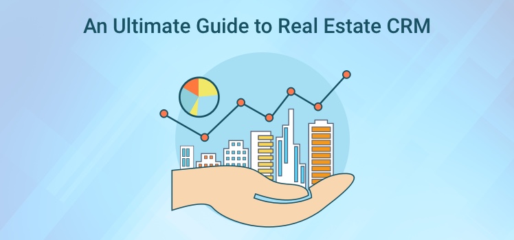 An Ultimate Guide to Real Estate CRM