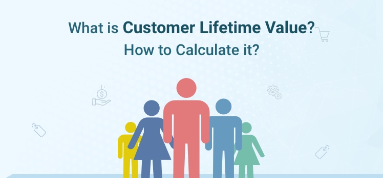 What is Customer Lifetime Value? How to Calculate it?