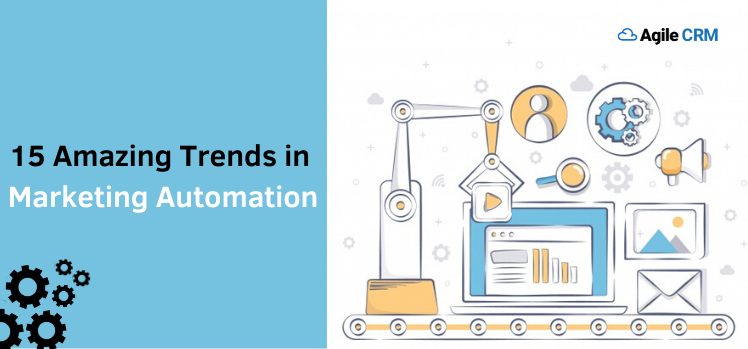 15 Amazing Trends in Marketing Automation Every Business Should Look Forward to