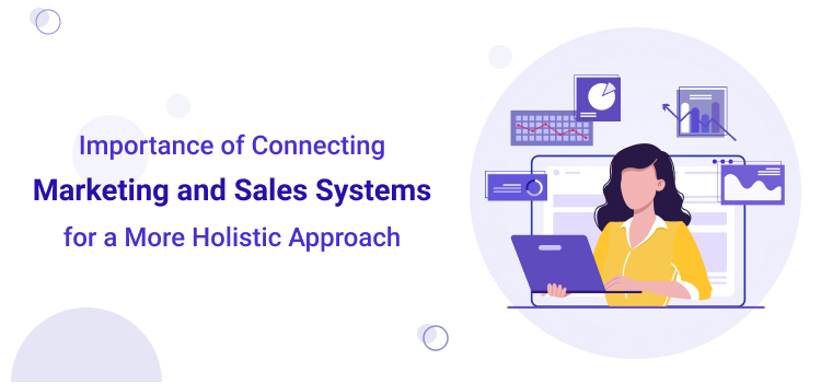 Importance of Connecting Marketing and Sales Systems for a More Holistic Approach