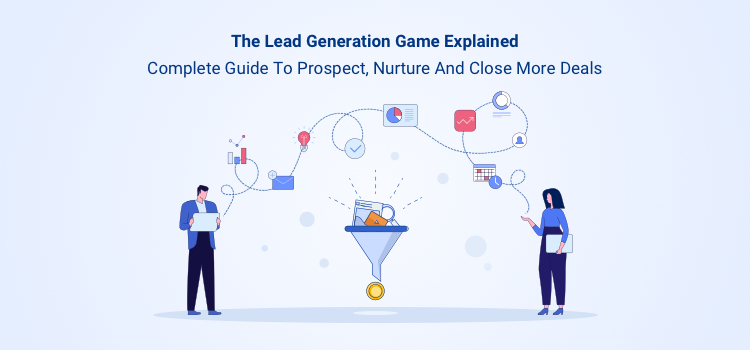 The Lead Generation Game Explained: Complete Guide to Prospecting, Nurturing and Closing More Deals