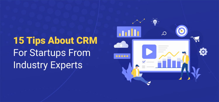 15 Tips About CRM For Startups From Industry Experts