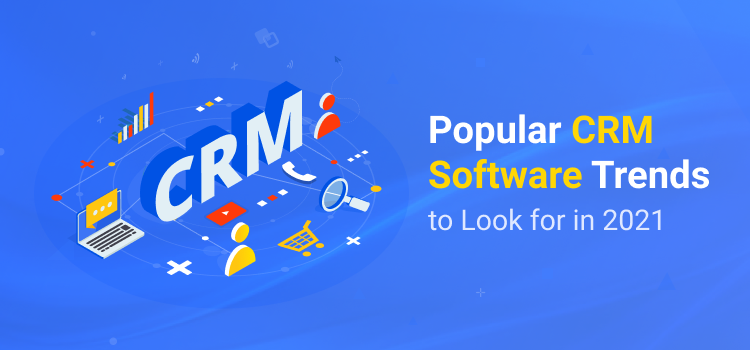 Popular CRM Software Trends to Look for in 2021