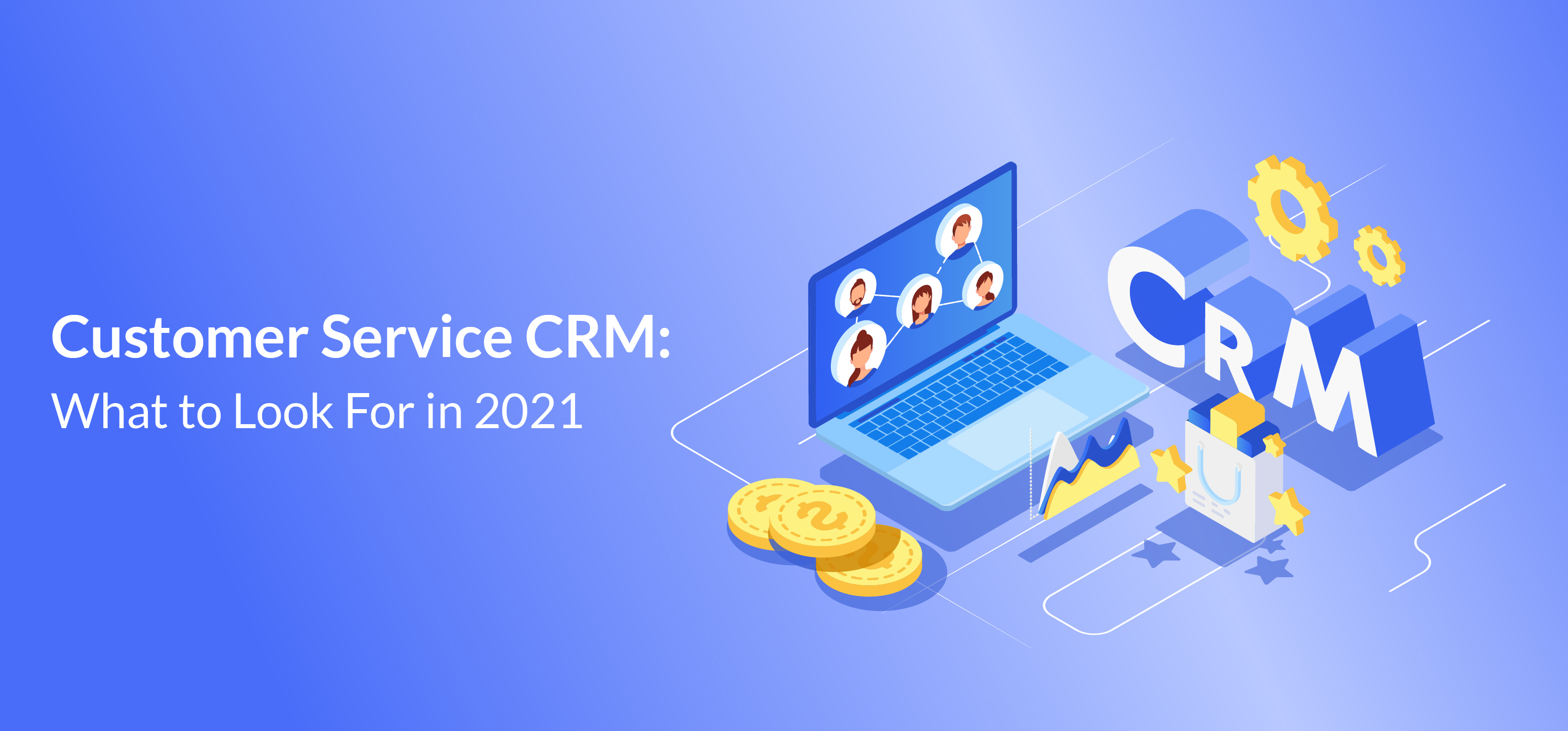 Customer Service CRM: What to Look For in 2021