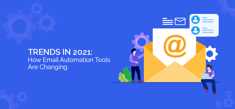 Trends in 2021: How Email Automation Tools Are Changing