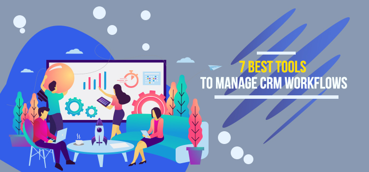 7 Best Tools to Manage CRM Workflows