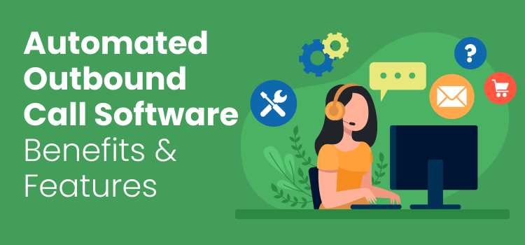 Automated Outbound Call Software | Benefits & Features